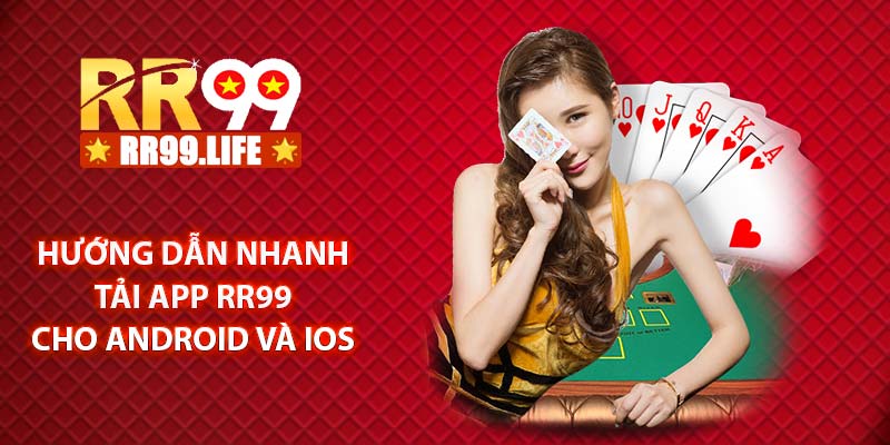 Hướng dẫn nhanh tải app RR99 cho android và IOS