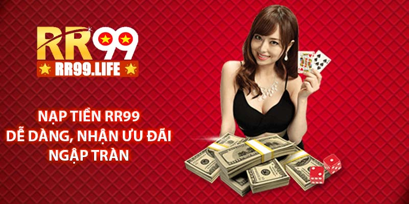 Nạp tiền RR99 dễ dàng, nhận ưu đãi ngập tràn